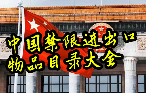 进出口必看:中国禁限进出口物品目录大全(哪些物品不能进出口?)