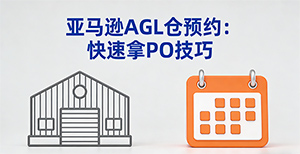 亚马逊AGL仓预约总是难?有哪些技巧能快速拿到PO?