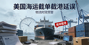 发美国海运,如果错过“截单截港”到底有多严重?