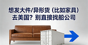 想发大件/异形货(比如家具)去美国?别直接找船公司